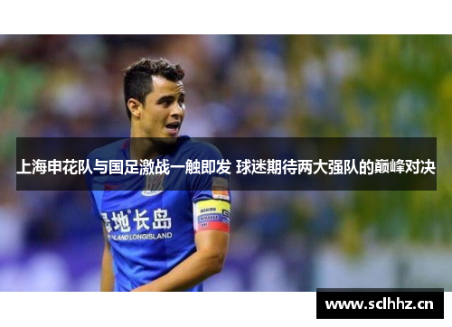 上海申花队与国足激战一触即发 球迷期待两大强队的巅峰对决