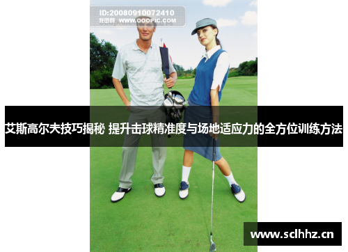 艾斯高尔夫技巧揭秘 提升击球精准度与场地适应力的全方位训练方法
