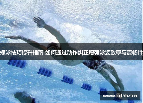 蝶泳技巧提升指南 如何通过动作纠正增强泳姿效率与流畅性