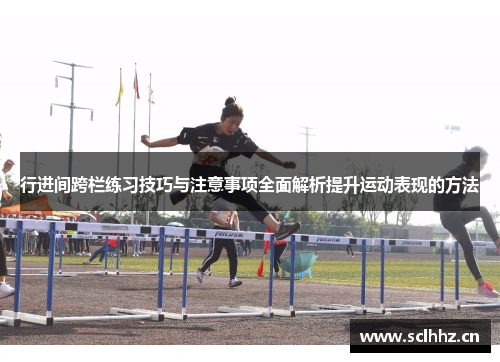 行进间跨栏练习技巧与注意事项全面解析提升运动表现的方法